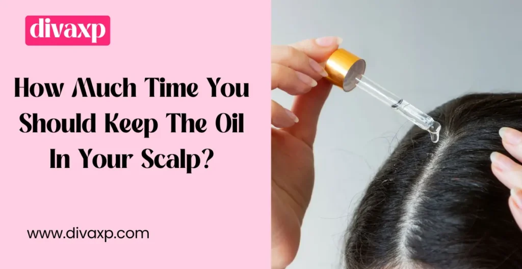 How Much Time You Should Keep The Oil In Your Scalp